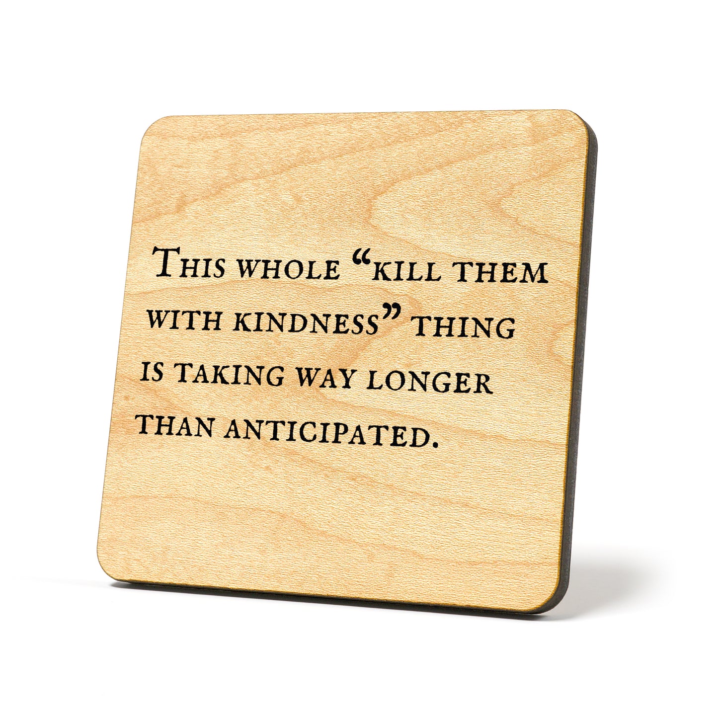 This whole "kill them with kindness" Quote Coaster