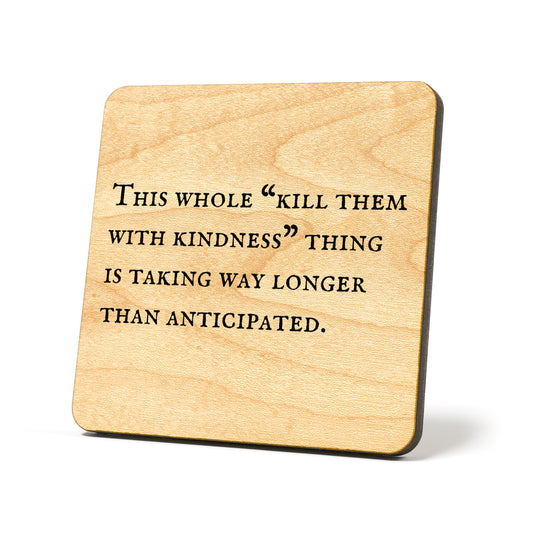 This whole "kill them with kindness" Quote Coaster