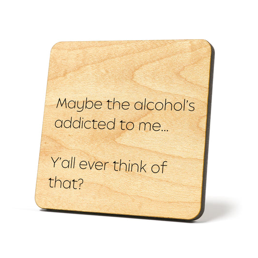 Maybe the alcohol's addicted Quote Coaster