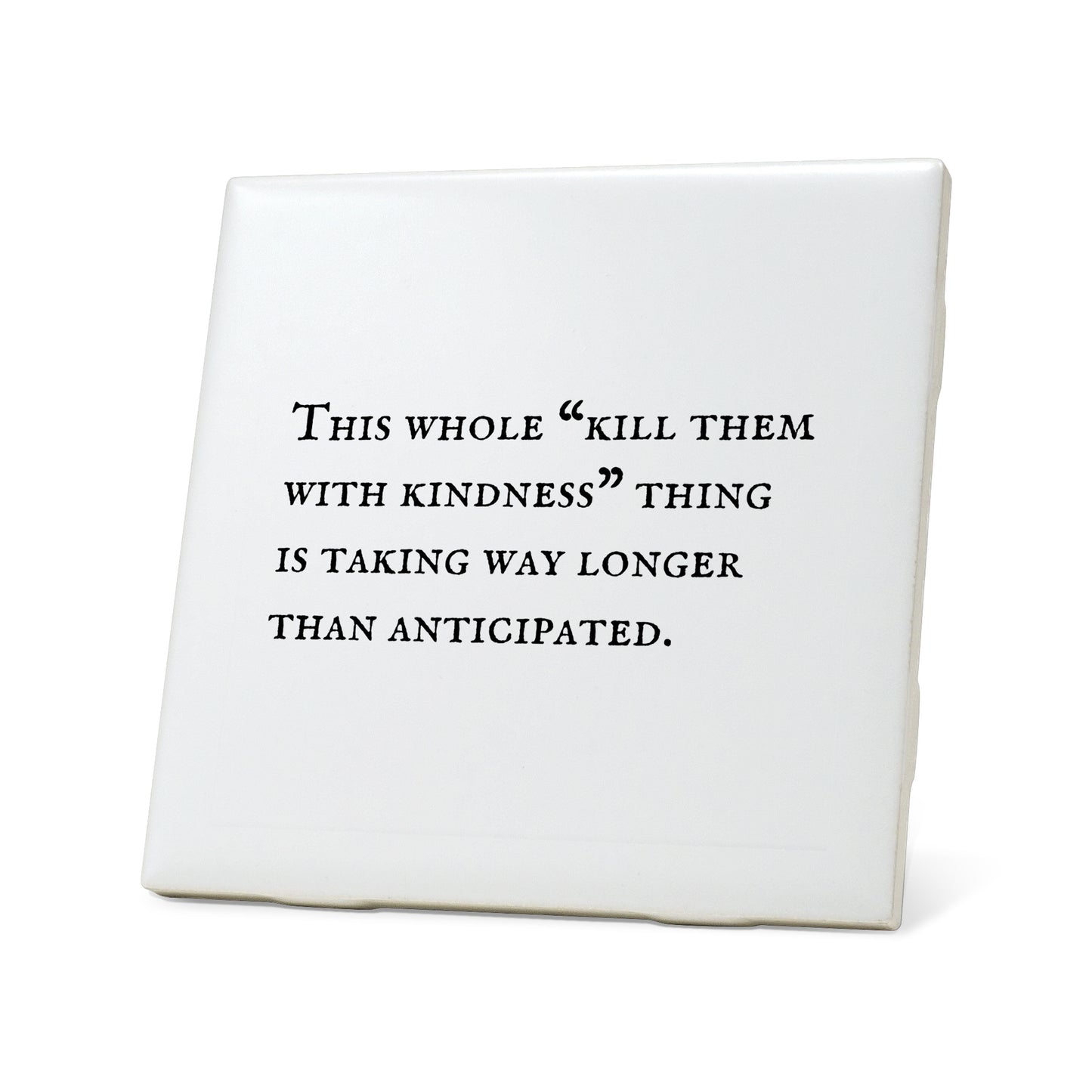 This whole "kill them with kindness" Quote Coaster