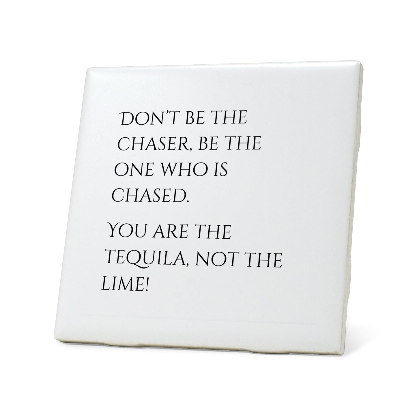 Don't be the chaser Quote Coaster