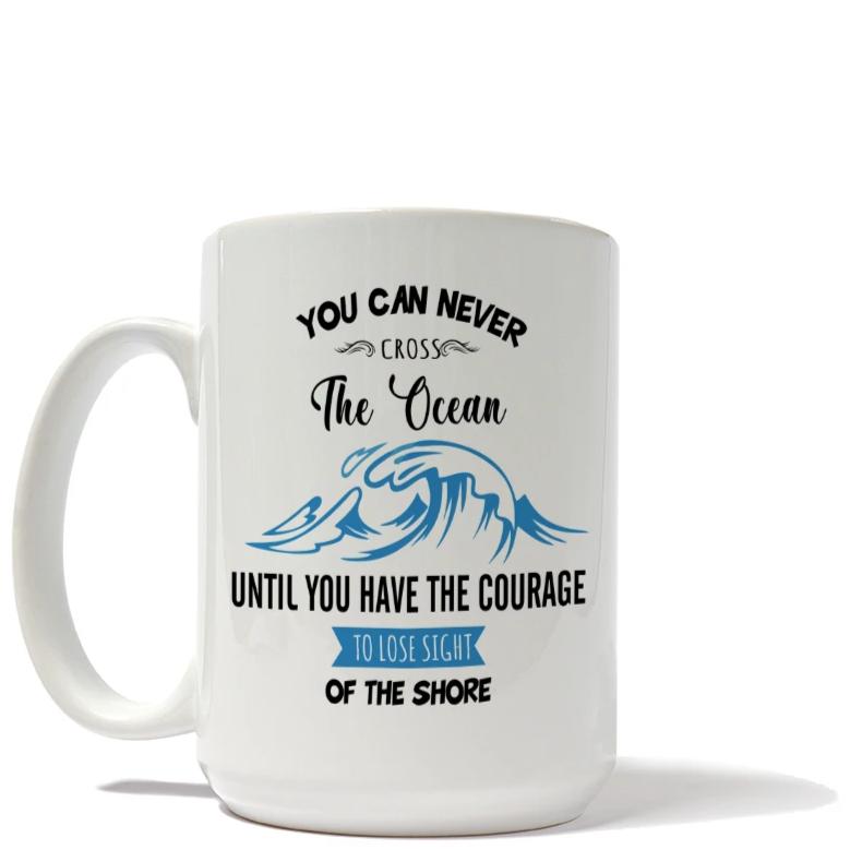 You Can Never Cross The Ocean Until Mug