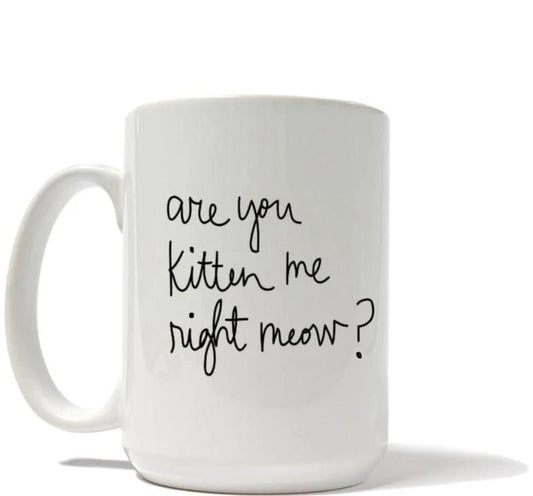 Are You Kitten Me Right Meow Mug