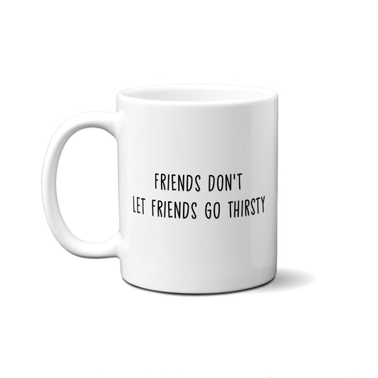 Friends Don't Let Friends Go Thirsty Quote Mug