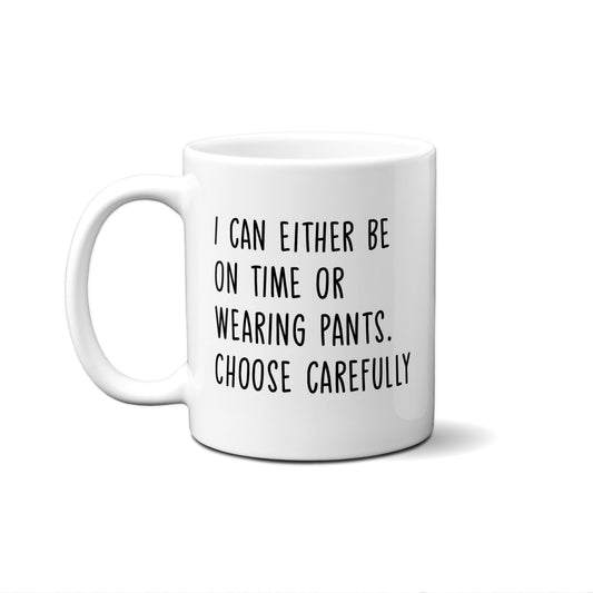 I Can Either Be On Time Or Wearing Pants. Choose Carefully Quote Mug