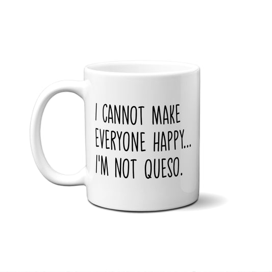 I Cannot Make Everyone Happy...I'M Not Queso Quote Mug