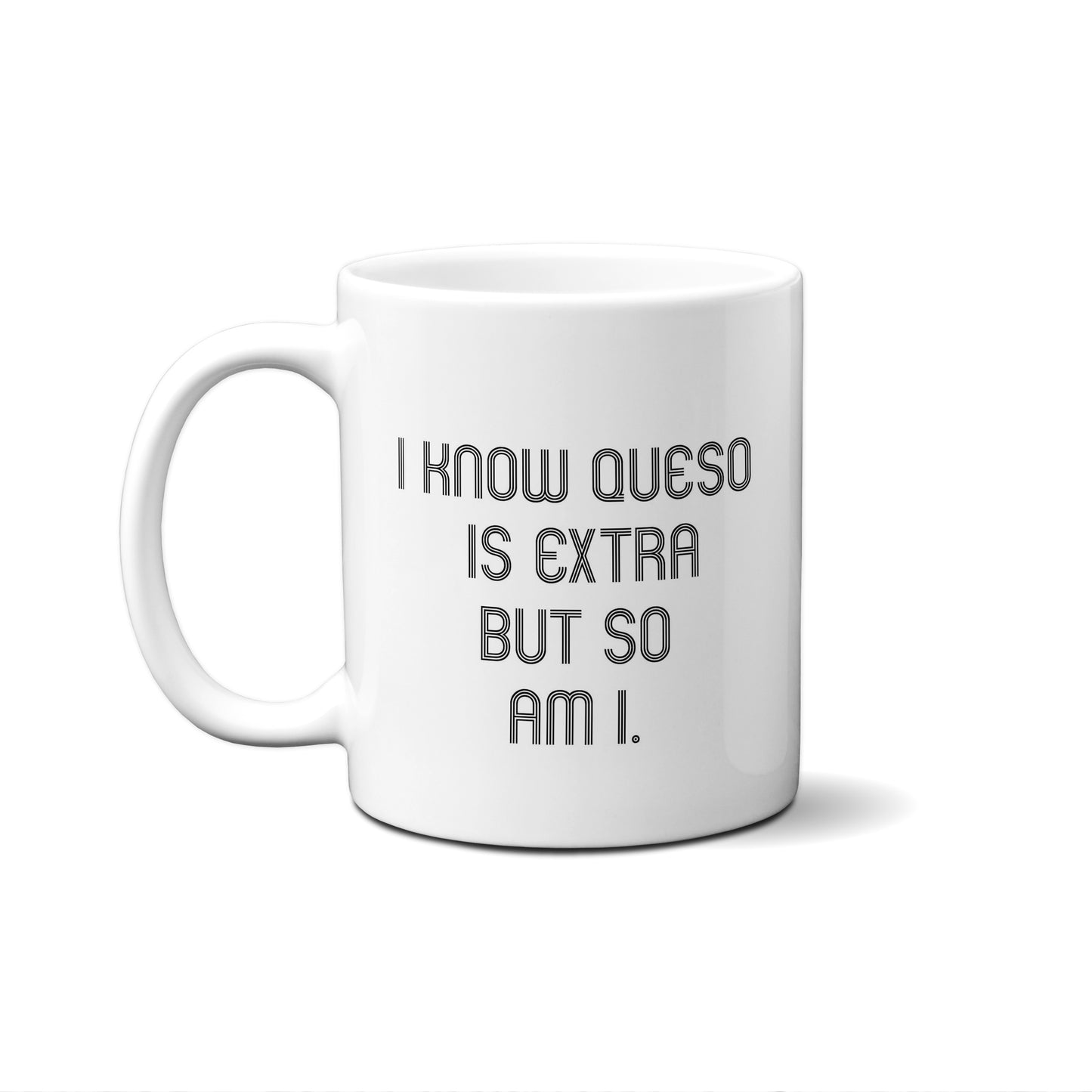 I Know Queso Is Extra But So Am I Quote Mug