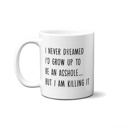 I Never Dreamed I'd Grow Up To Be An Asshole... Quote Mug