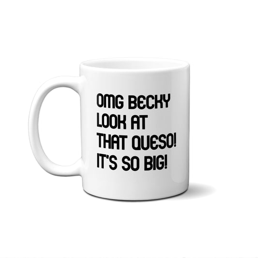 Omg Becky Look At That Queso! It's So Big! Quote Mug