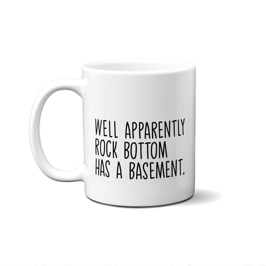 Well Apparently Rock Bottom Has A Basement Quote Mug