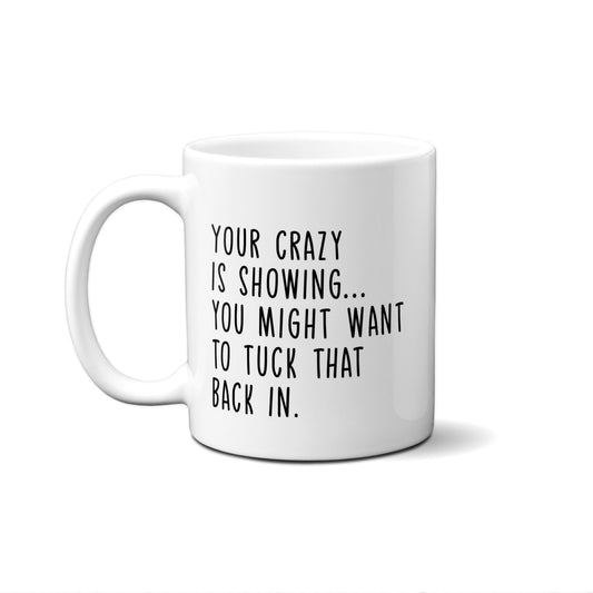 Your Crazy Is Showing...You Might Want To Tuck That Back In Quote Mug