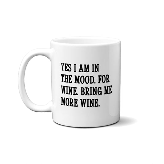 Yes I Am In The Mood. For Wine. Bring Me More Wine. Quote Mug