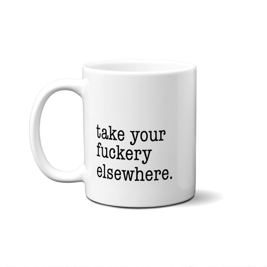 Take Your Fuckery Elsewhere Quote Mug