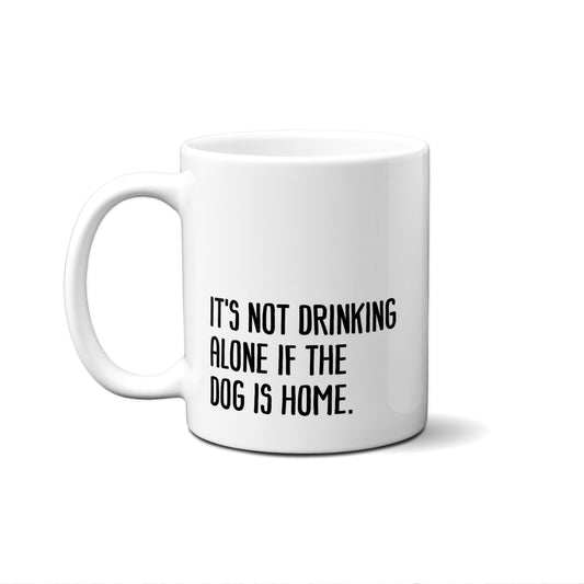 It's Not Drinking Alone If The Dog Is Here Quote Mug