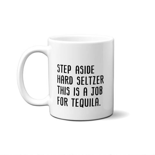 Step Aside Hard Seltzer This Is A Job For Tequila Quote Mug