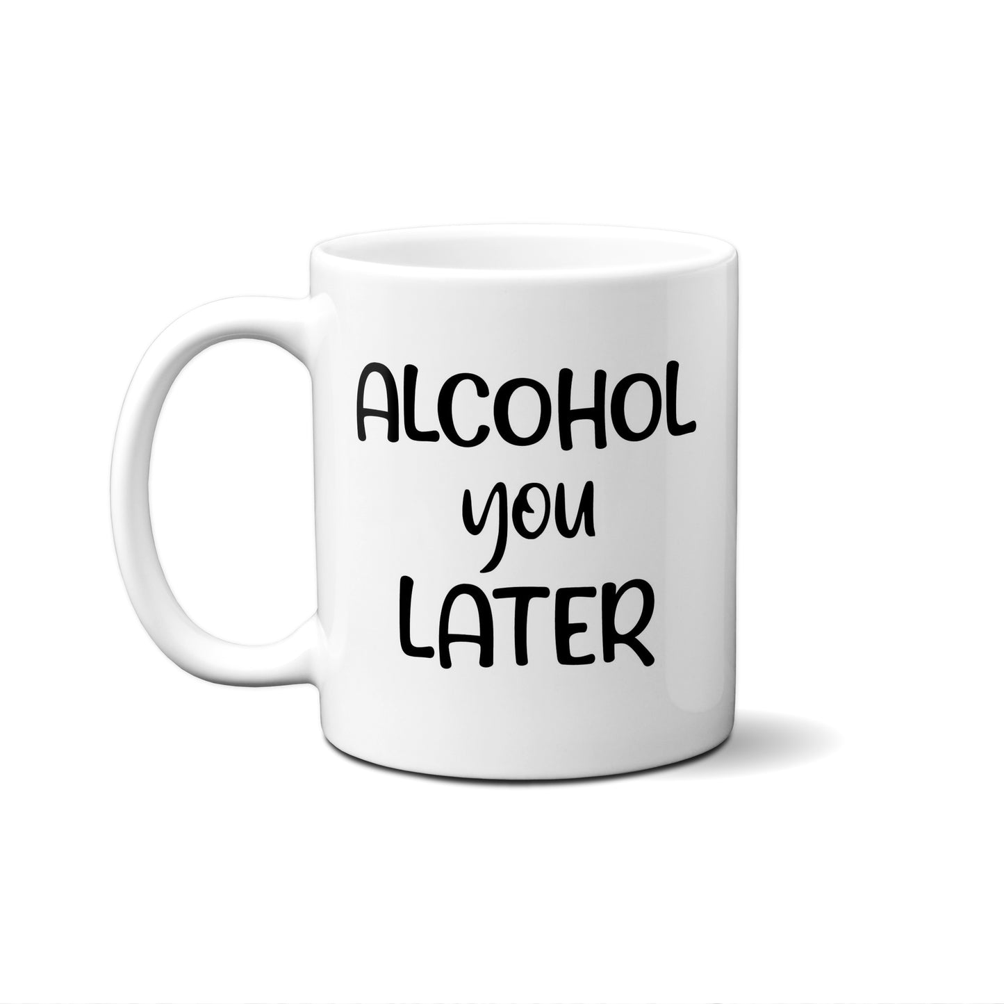 Alcohol You Later Quote Mug