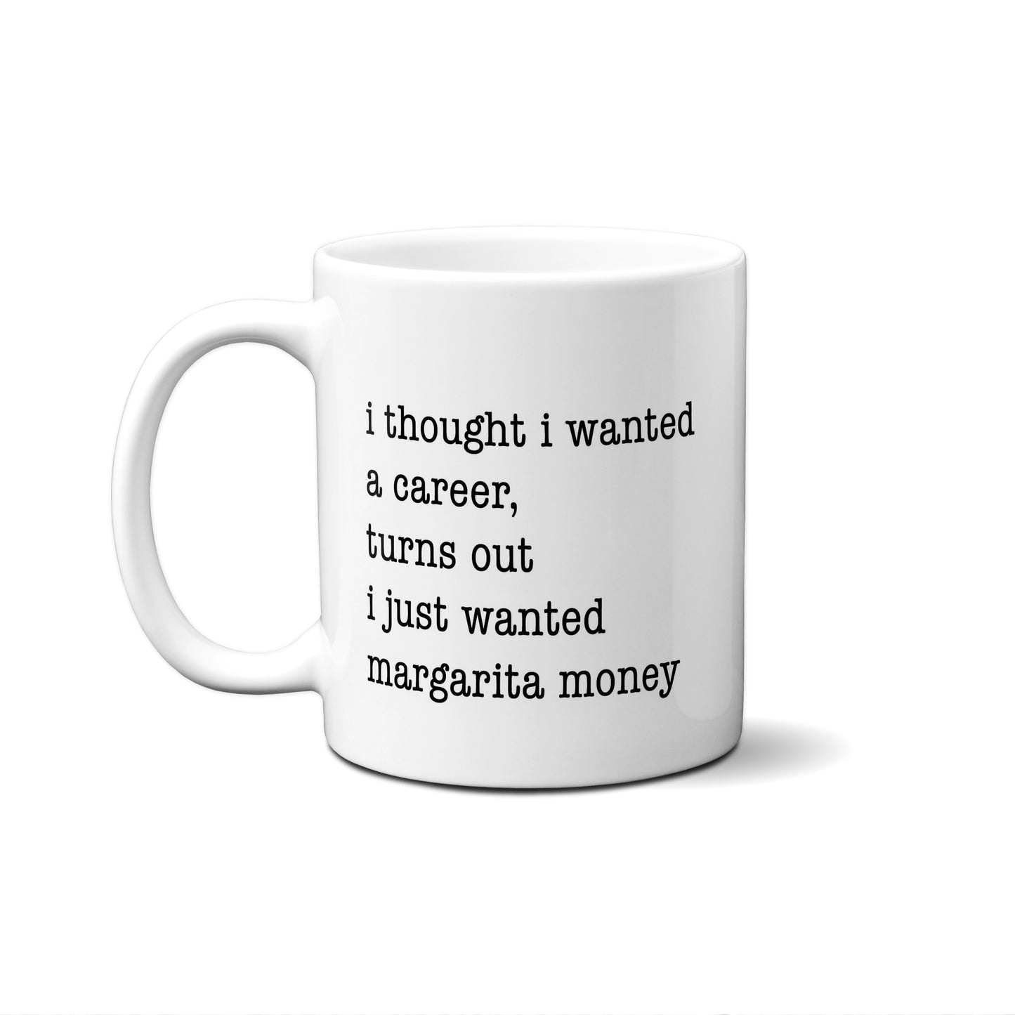 I Thought I Wanted A Career, Turns Out I Just Wanted Margarita Money Quote Mug