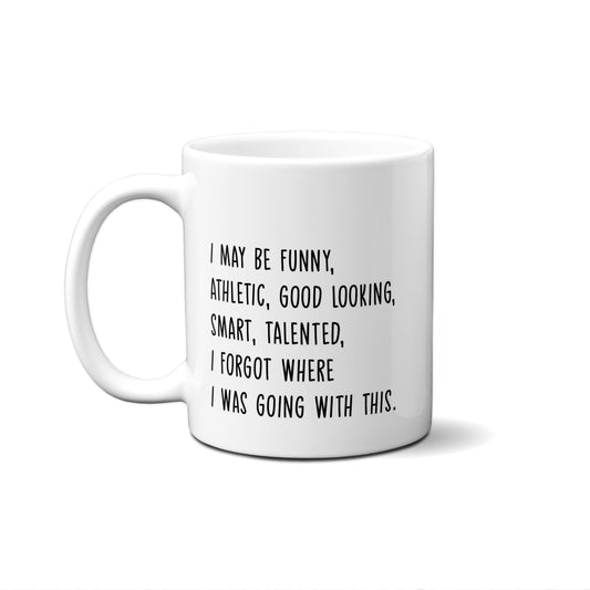 I May Be Funny, Athletic, Good Looking, Smart, ..... Quote Mug