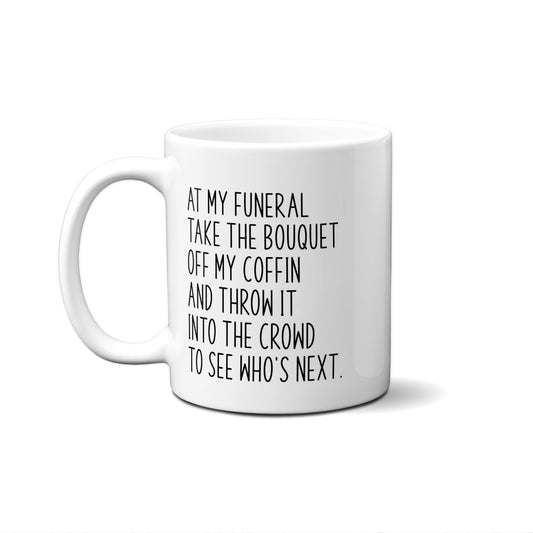 At My Funeral Take The Bouquet Off My Coffin.... Quote Mug