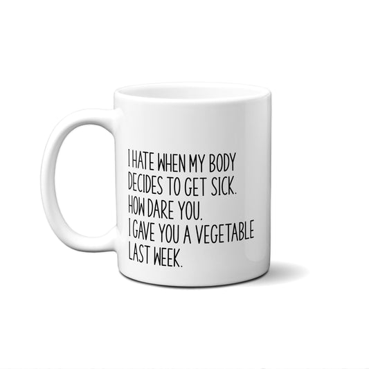 I Hate When My Body Decides To Get Sick. How Dare You,... Quote Mug