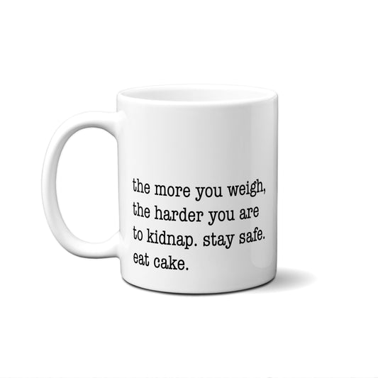 The More You Weigh, The Harder You Are To Kidnap. Stay Safe. Eat Cake. Quote Mug