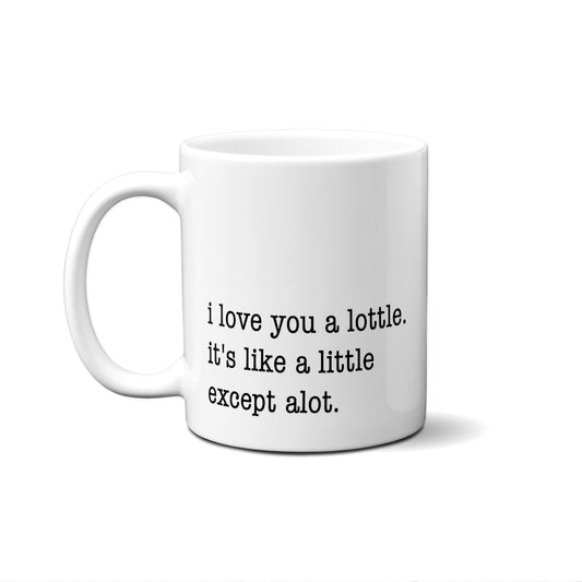 I Love You A Lottle. It's Like A Little Except Alot. Quote Mug