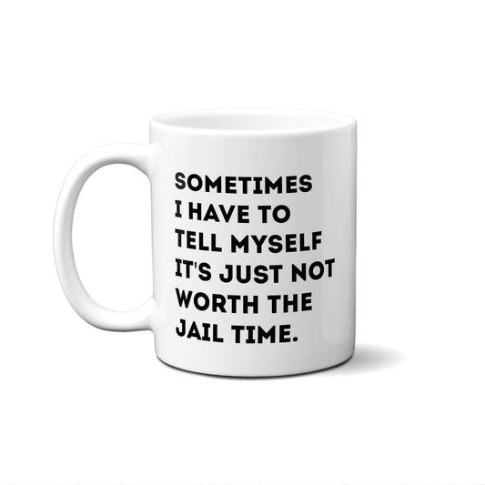 Sometimes I Have To Tell Myself It's Just Not Worth The Jail Time. Quote Mug