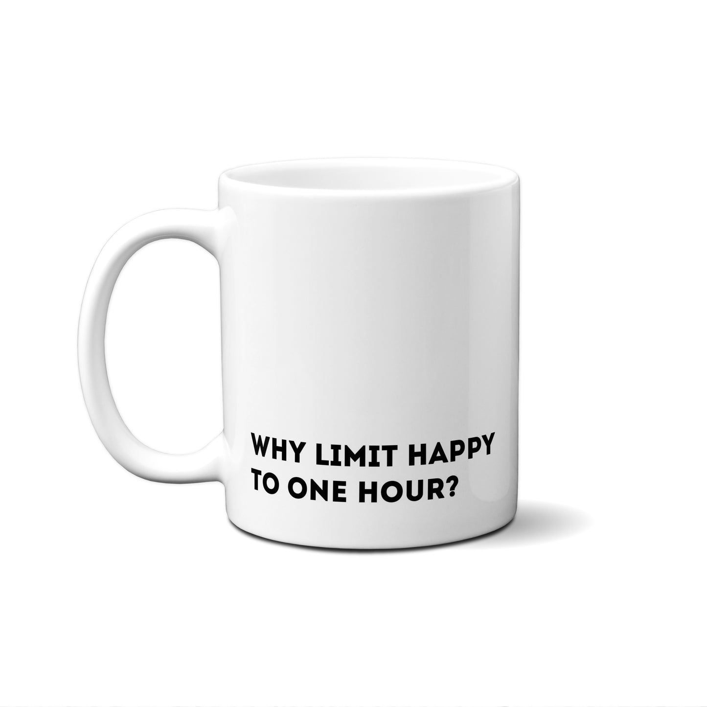 Why Limit Happy To One Hour? Quote Mug