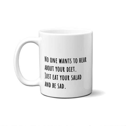 No One Wants To Hear About Your Diet. Just Eat Your Salad And Be Sad. Quote Mug