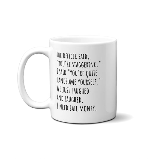 The Officer Said, "You're Staggering." I Said "You're ... Quote Mug