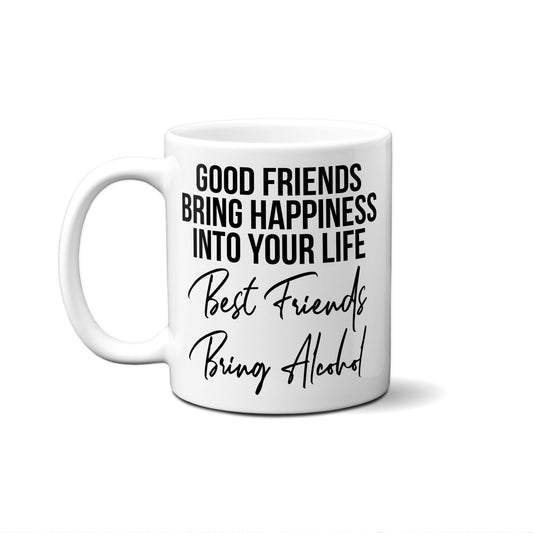 Good Friends Bring Happiness Into Your Life. Best Friends Bring Alcohol Quote Mug