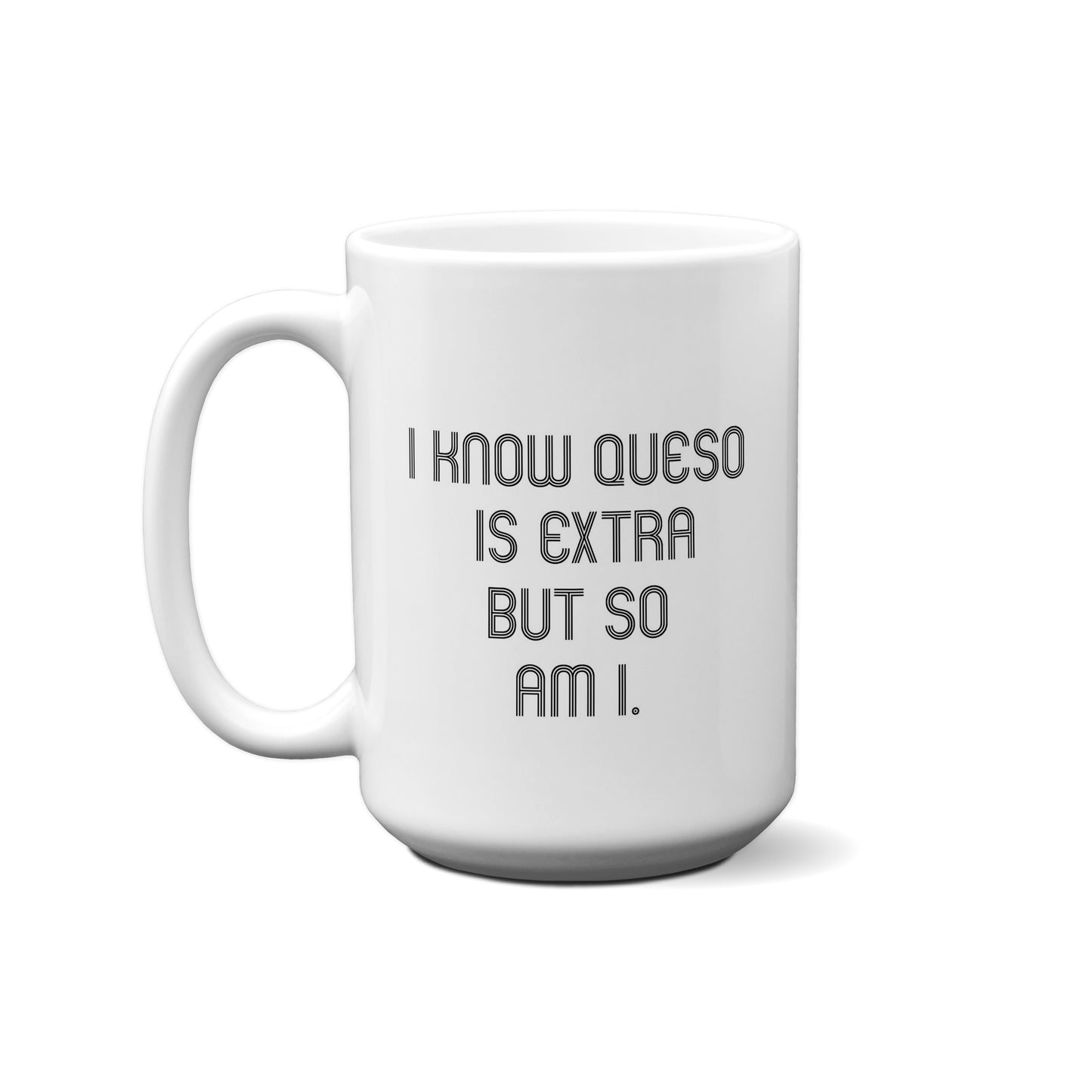 I Know Queso Is Extra But So Am I Quote Mug