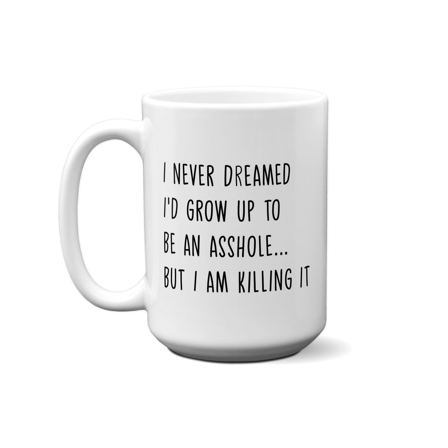 I Never Dreamed I'd Grow Up To Be An Asshole... Quote Mug
