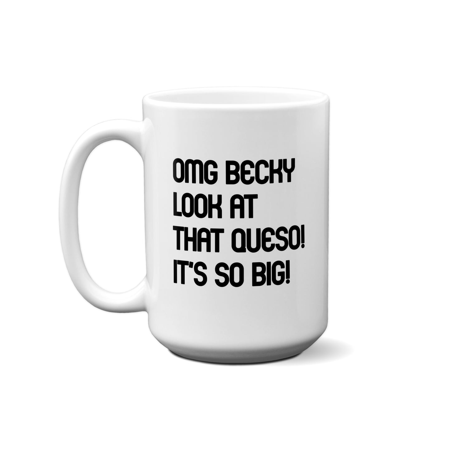 Omg Becky Look At That Queso! It's So Big! Quote Mug