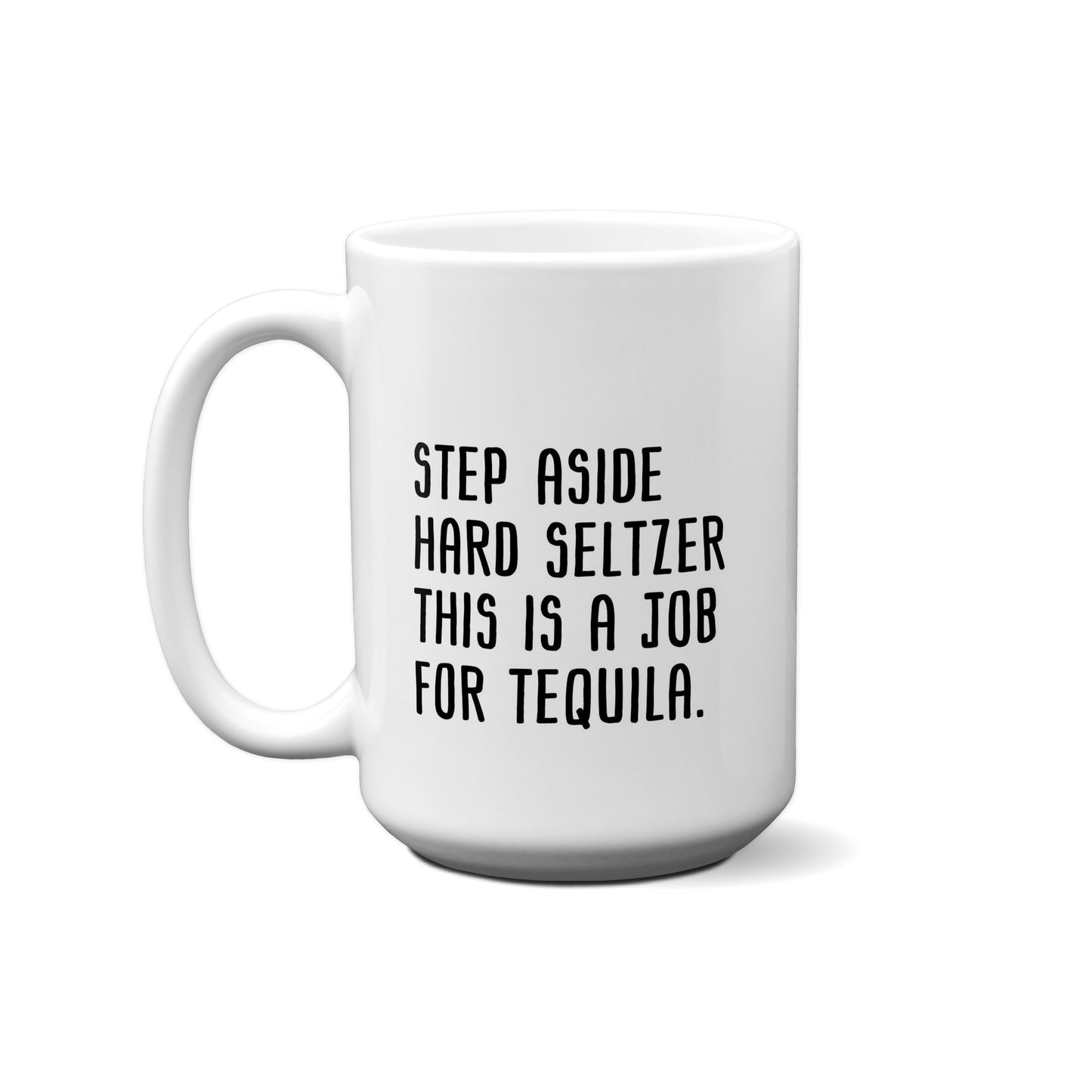 Step Aside Hard Seltzer This Is A Job For Tequila Quote Mug