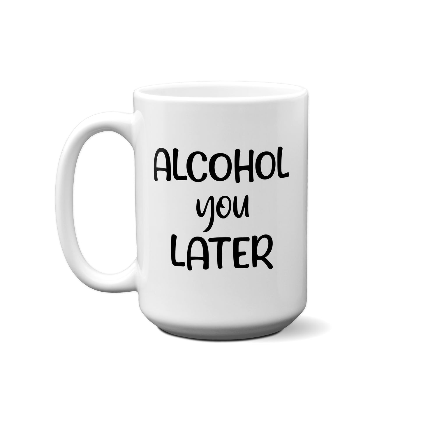 Alcohol You Later Quote Mug