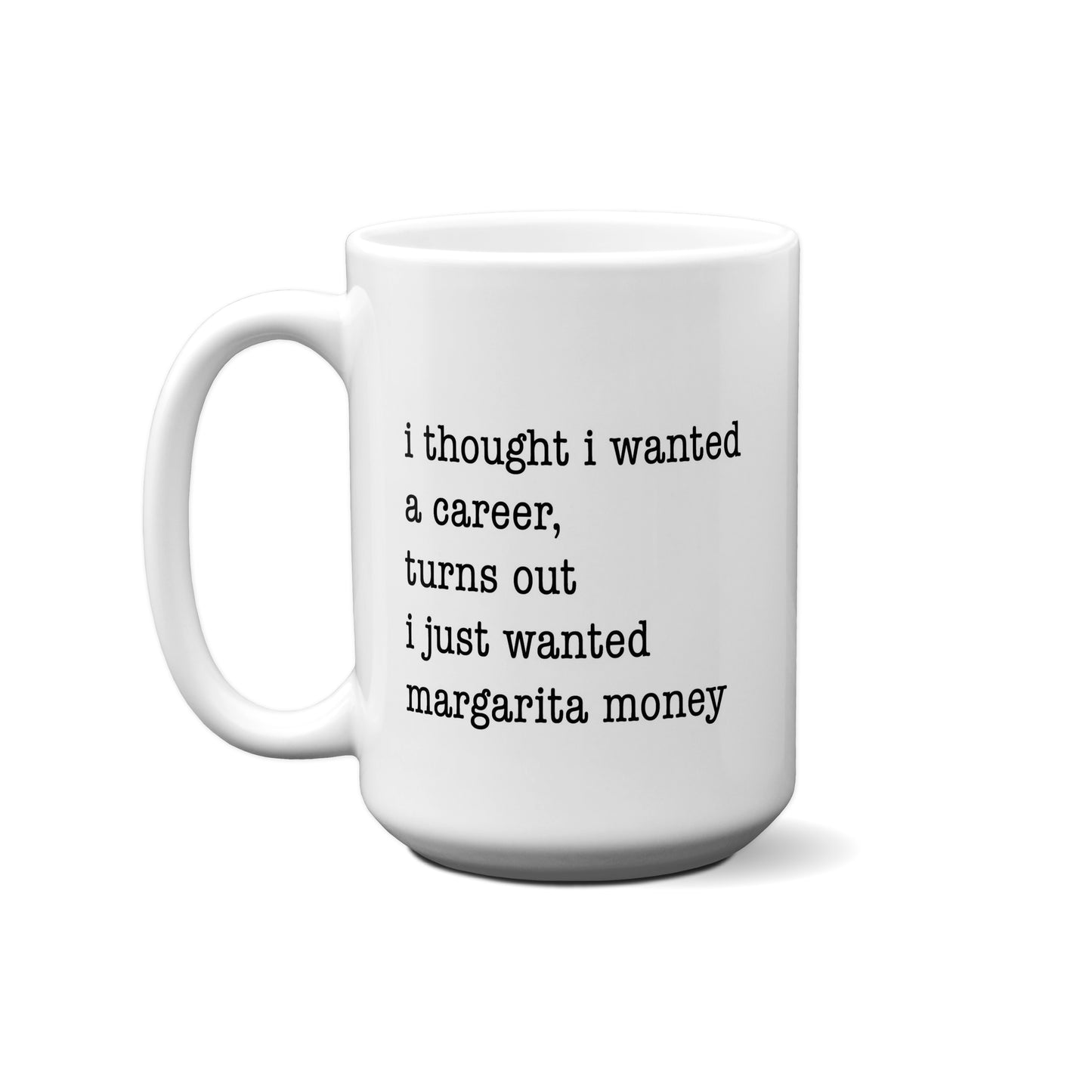 I Thought I Wanted A Career, Turns Out I Just Wanted Margarita Money Quote Mug
