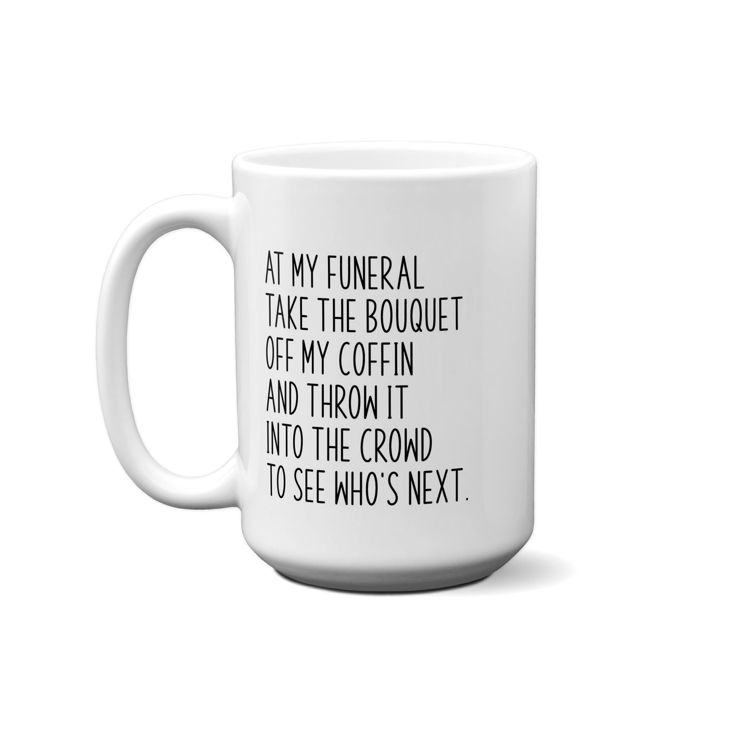 At My Funeral Take The Bouquet Off My Coffin.... Quote Mug