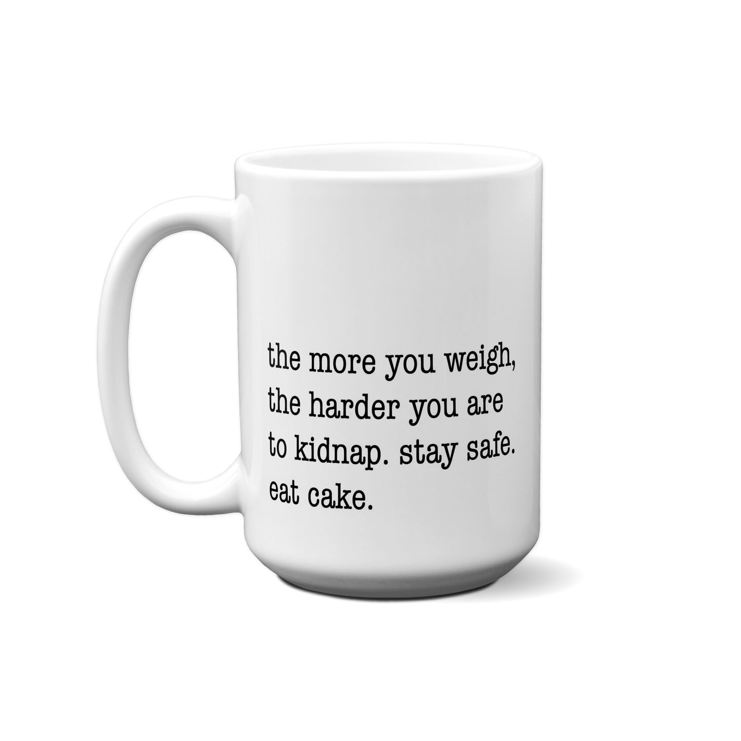 The More You Weigh, The Harder You Are To Kidnap. Stay Safe. Eat Cake. Quote Mug