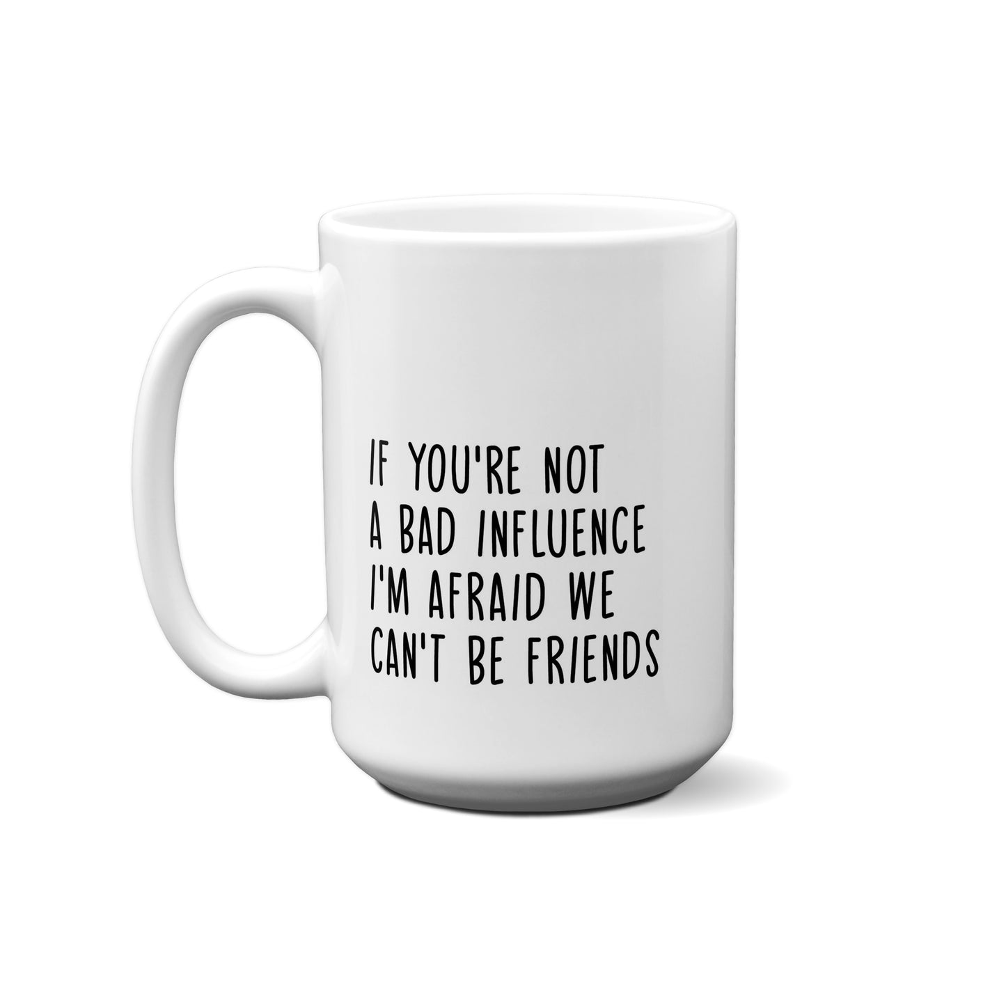 If You're Not A Bad Influence I'm Afraid We Can't Be Friends Quote Mug