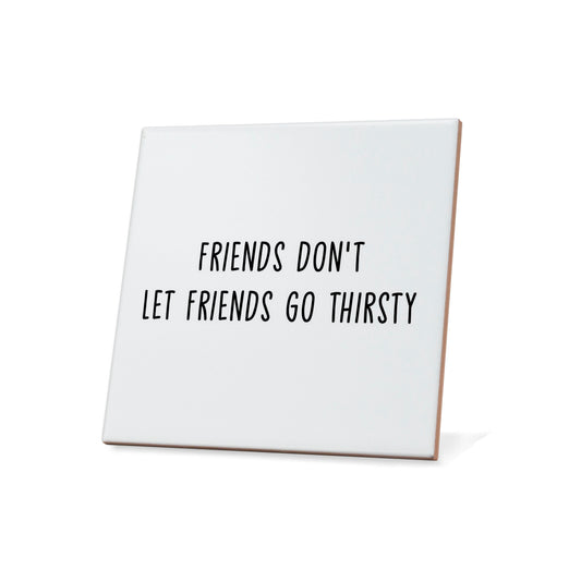 Friends Don't Let Friends Go Thirsty Quote Coaster