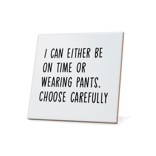 I Can Either Be On Time Or Wearing Pants Quote Coaster