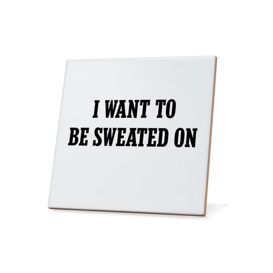 I Want To Be Sweated On Quote Coaster