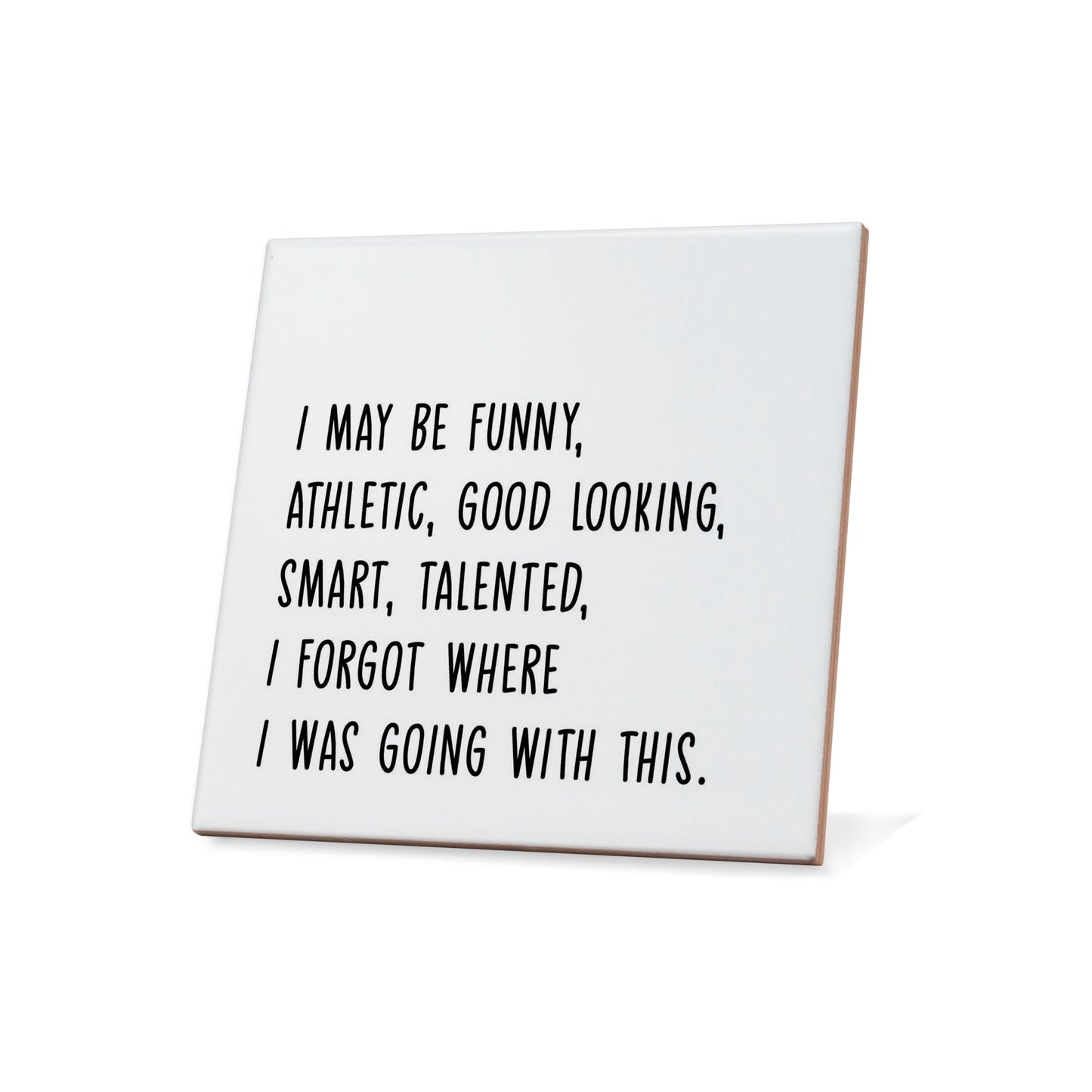 I may be funny, athletic, good looking, smart, talented,.. Quote Coaster