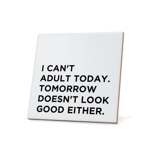 I can't adult today, tomorrow doesn't look good either Quote Coaster