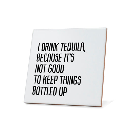 I Drink Tequila , Because It's Not Good To Keep Things Bottled Up Quote Coaster