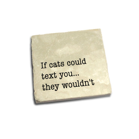 If cats could text you... they wouldn't Quote Coaster