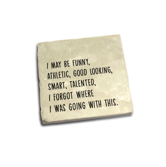 I may be funny, athletic, good looking, smart, talented,.. Quote Coaster