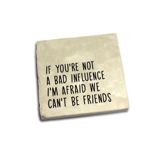 If you're not a bad influence I'm afraid we can't be friends Quote Coaster