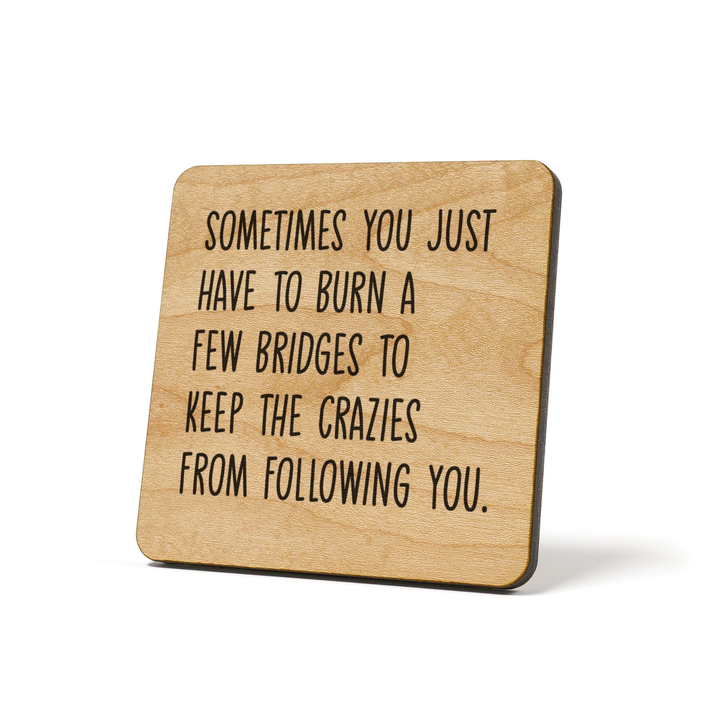 Sometimes You Just Have To Burn A Few Bridges Quote Coaster